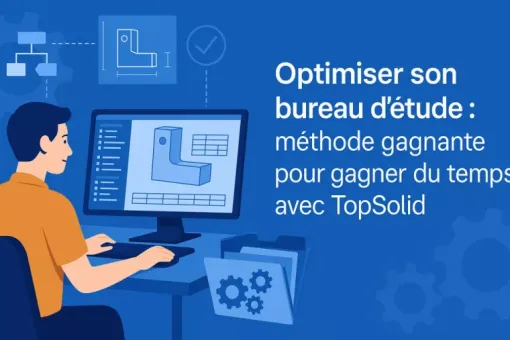 🔧 Optimiser son bureau d’étude : une méthode claire pour gagner du temps et limiter les erreurs dans TopSolid ⬇️, Roanne, Idéo Solutions